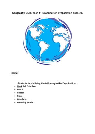 Geography GCSE Year 11 Examination Preparation booklet.<br />Name:<br />Students should bring the following to the Examinations:<br />,[object Object]