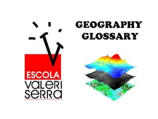 GEOGRAPHY
GLOSSARY
 