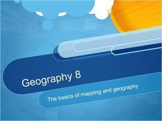 Geography 8 The basics of mapping and geography 