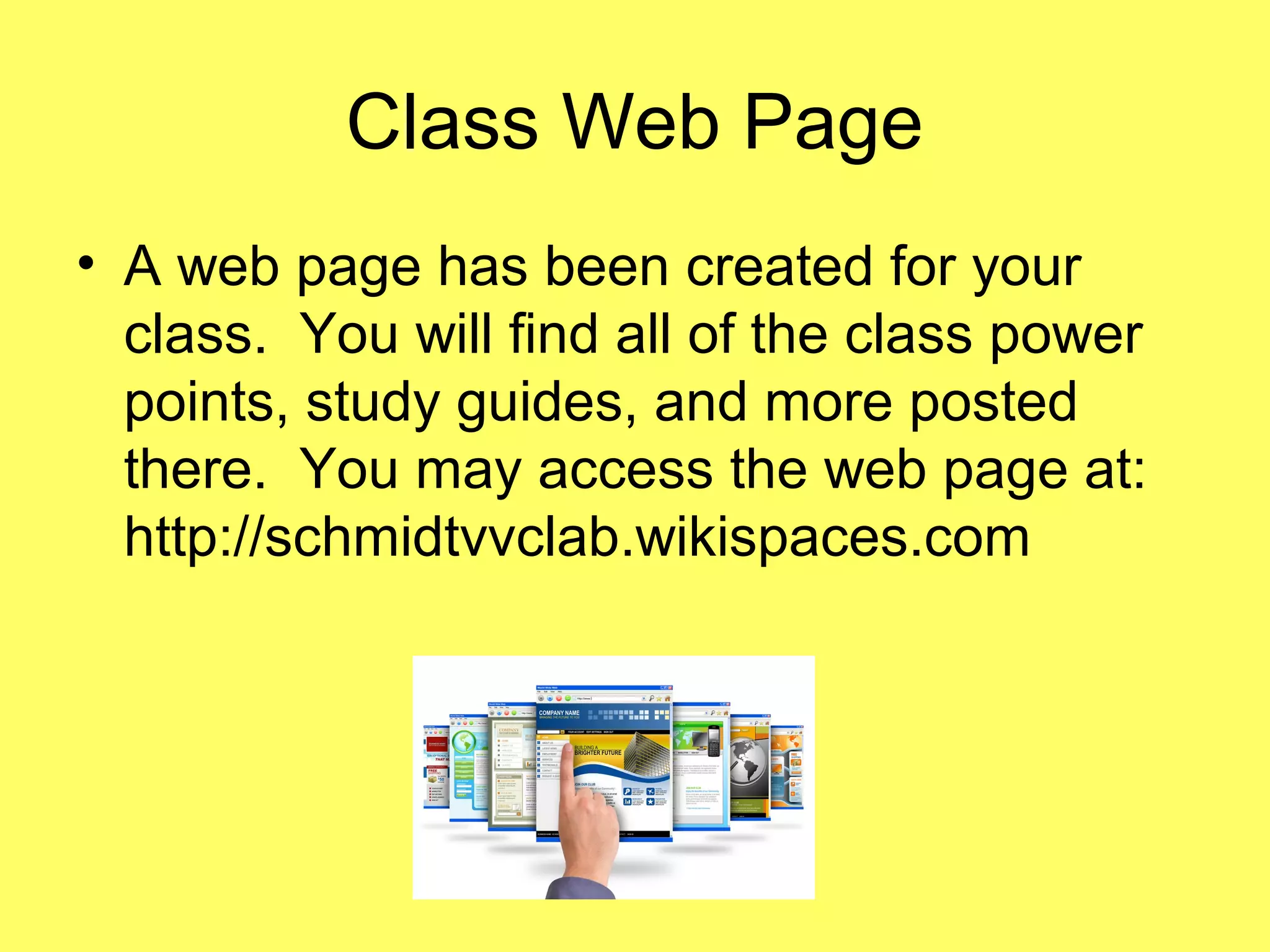 Class Web Page
• A web page has been created for your
class. You will find all of the class power
points, study guides, and more posted
there. You may access the web page at:
http://schmidtvvclab.wikispaces.com
 