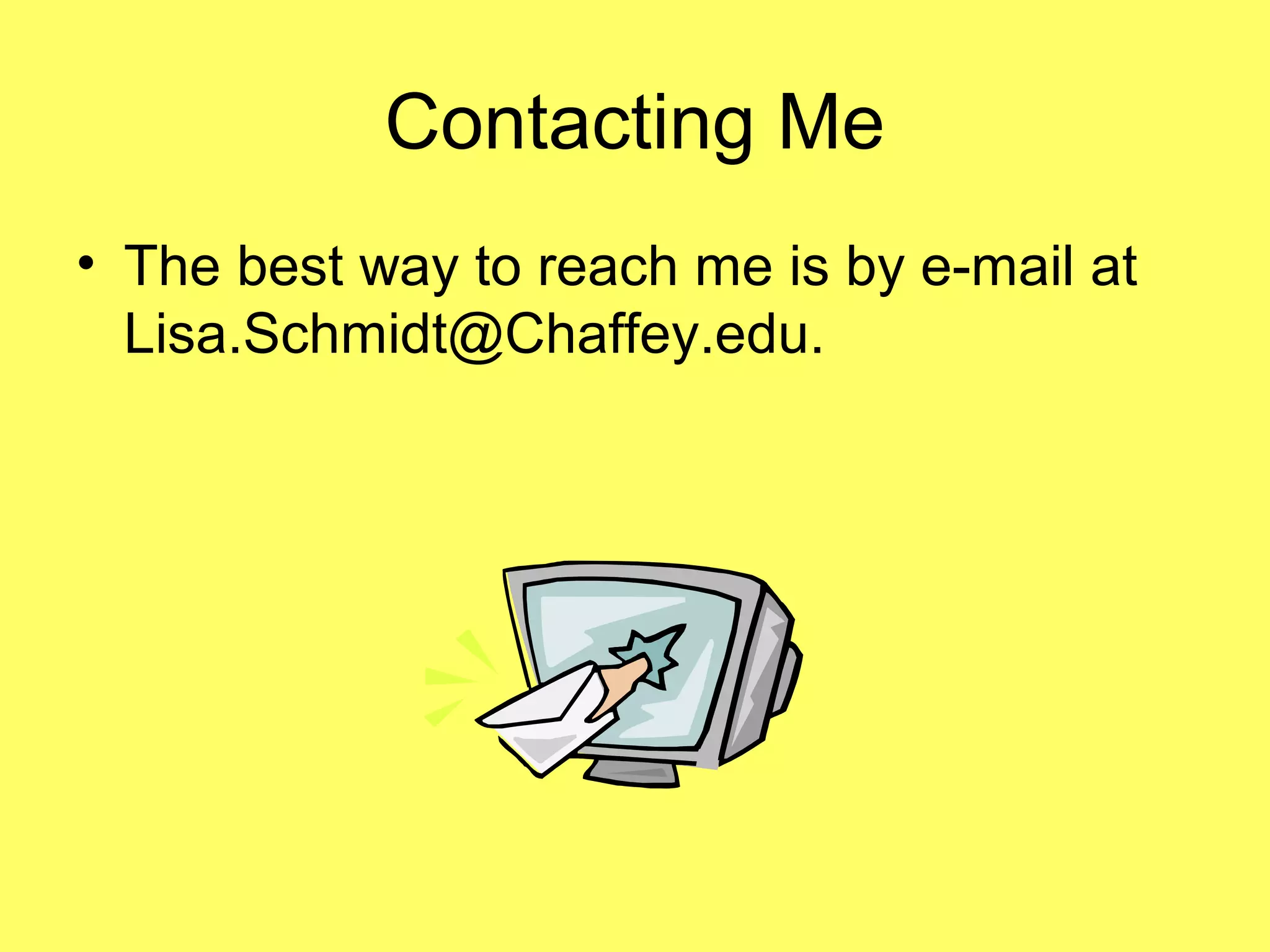Contacting Me
• The best way to reach me is by e-mail at
Lisa.Schmidt@Chaffey.edu.
 