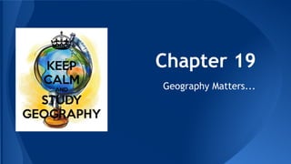 Chapter 19 
Geography Matters... 
 