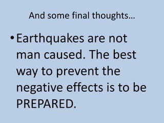 And some final thoughts…Earthquakes are not man caused. The best way to prevent the negative effects is to be PREPARED.