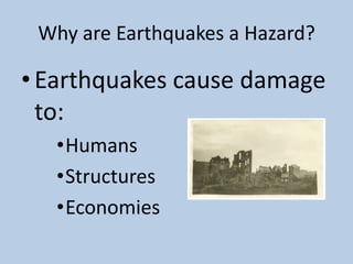 Why are Earthquakes a Hazard?Earthquakes cause damage to:HumansStructuresEconomies