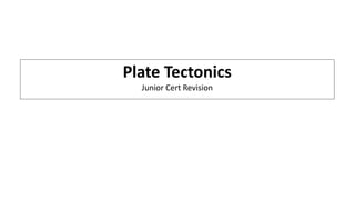Plate Tectonics
Junior Cert Revision
 