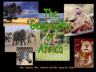 The Geography of Africa Mrs. Agosta, Mrs. Hassett and Ms. Susan M. Pojer 