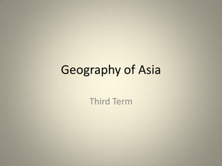 Geography of Asia
Third Term
 