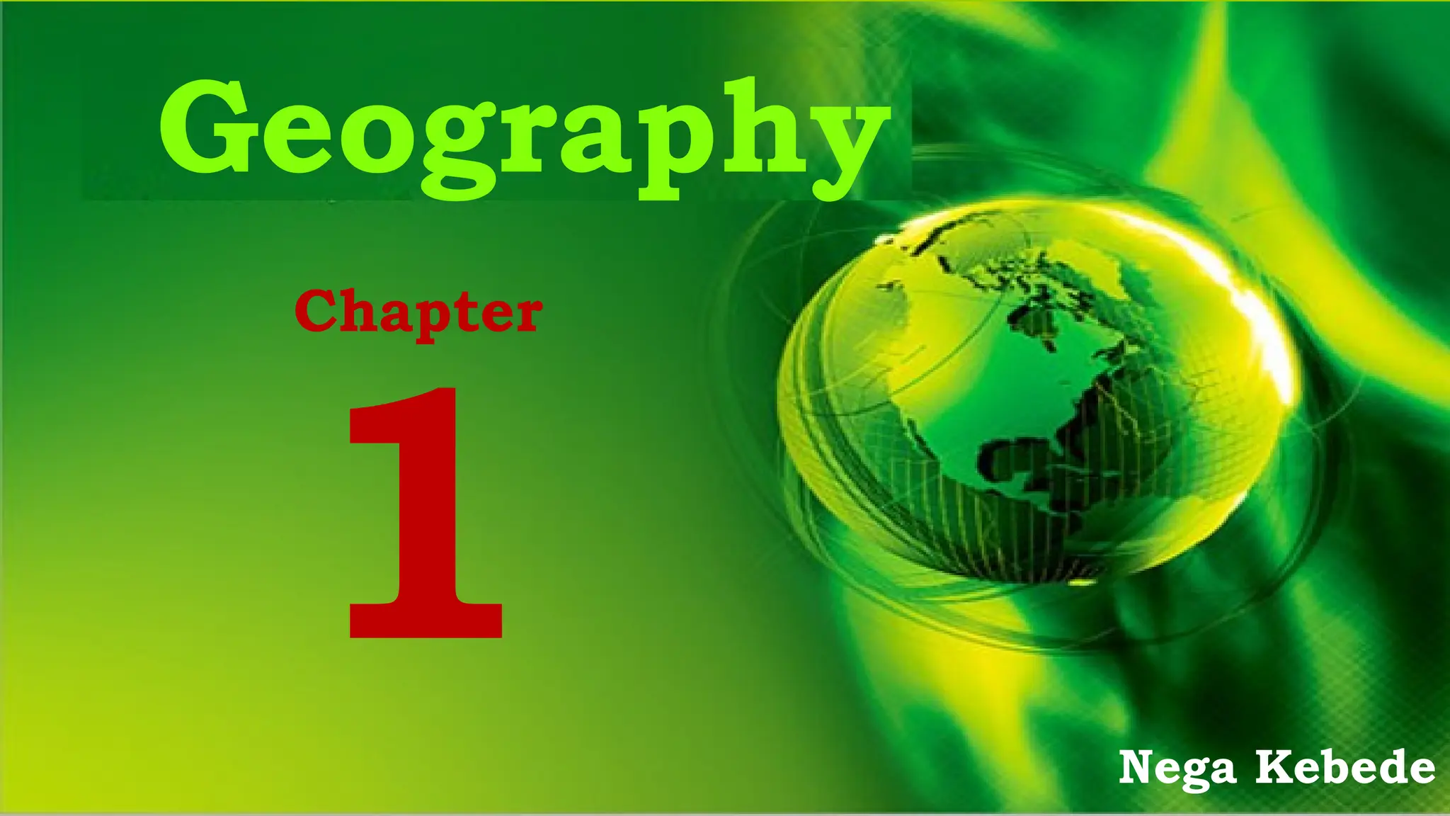 Geography
Chapter
1 Nega Kebede
 