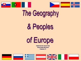 The Geography & Peoples of Europe Adapted from Ms. Susan M. Pojer  Horace Greeley High School Chappaqua, NY 