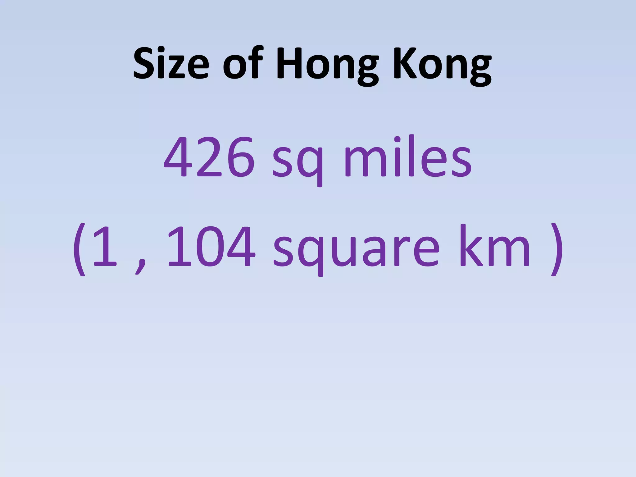 Size of Hong Kong

     426 sq miles
(1 , 104 square km )
 