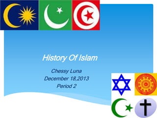 History Of Islam
Chessy Luna
December 18,2013
Period 2
 