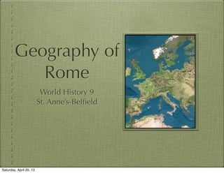 Geography of
Rome
World History 9
St. Anne’s-Belﬁeld
Saturday, April 20, 13
 