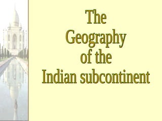 The Geography of the Indian subcontinent 
