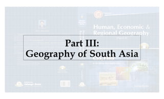 Part III:
Geography of South Asia
 