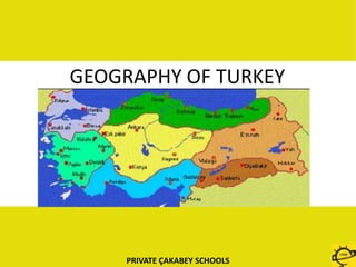 GEOGRAPHY OF TURKEY 
PRIVATE ÇAKABEY SCHOOLS 
 