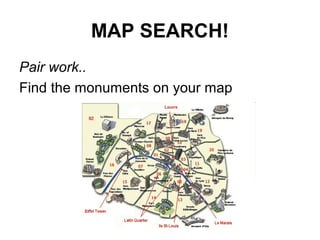MAP SEARCH!
Pair work..
Find the monuments on your map
 