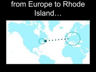 from Europe to Rhode
Island…
 