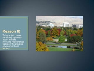 To be able to make
sensible judgments
about matters
involving relationships
between the physical
environment and
society.
 