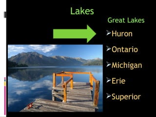 Lakes
        Great Lakes
        Huron

        Ontario

        Michigan

        Erie

        Superior
 