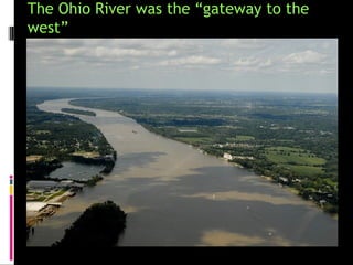 The Ohio River was the “gateway to the
west”
 