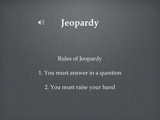 Jeopardy Rules of Jeopardy 1. You must answer in a question 2. You must raise your hand 