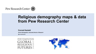 Religious demography maps & data
from Pew Research Center
Conrad Hackett
Senior Demographer, Associate Director of Research
@conradhackett
 