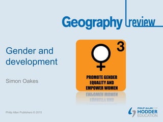 Gender and
development
Simon Oakes
Philip Allan Publishers © 2015
 