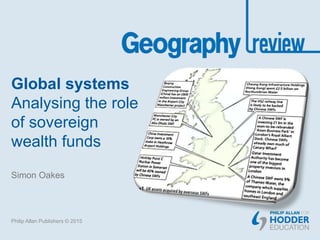 Global systems
Analysing the role
of sovereign
wealth funds
Simon Oakes
Philip Allan Publishers © 2015
 