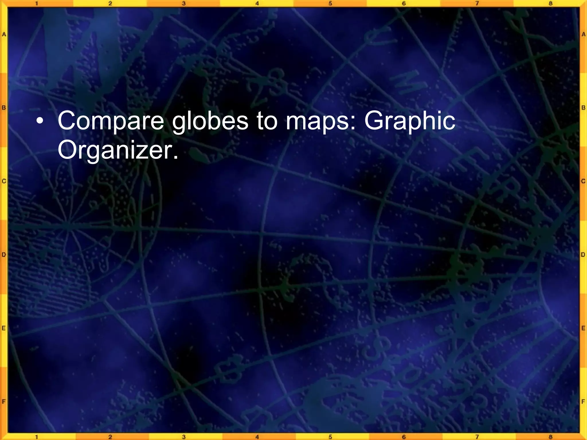 Compare globes to maps: Graphic Organizer. 