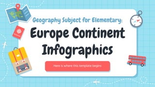 Geography Subject for Elementary:
Europe Continent
Infographics
Here is where this template begins
 