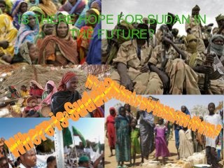 IS THERE HOPE FOR SUDAN IN
THE FUTURE?
 