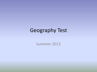 Geography Test

  Summer 2012
 