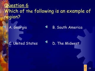 Question 6 Which of  the  following is an example of region? A. Georgia C. United States B. South America D. The Midwest 