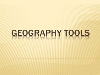 GEOGRAPHY TOOLS 
 