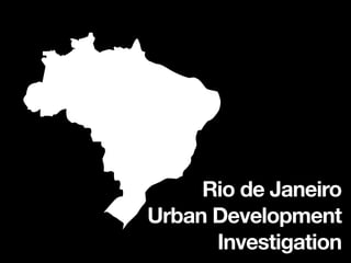 Rio de Janeiro
Urban Development
      Investigation
 