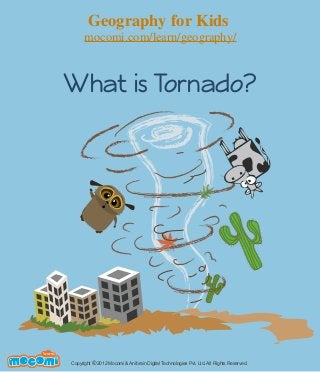 What is Tornado?
Copyright 2012 Mocomi & Anibrain Digital Technologies Pvt. Ltd. All Rights Reserved.©
UNF FOR ME!
Geography for Kids
mocomi.com/learn/geography/
 