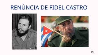 RENÚNCIA DE FIDEL CASTRO
20
 