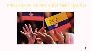 PROCESSOS DE PAZ E RECONCILIAÇÃO
41
 