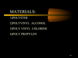 14
MATERIALS:
1)POLYSTER
2)POLYVINYL ALCOHOL
3)POLY VINYL CHLORIDE
4)POLY PROPYLEN
 