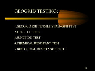 15
GEOGRID TESTING:
1.GEOGRID RIB TENSILE STRENGTH TEST
2.PULL OUT TEST
3.JUNCTION TEST
4.CHEMICAL RESISTANT TEST
5.BIOLOGICAL RESISTANCT TEST
 