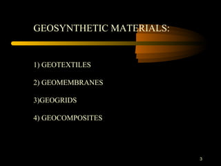 3
GEOSYNTHETIC MATERIALS:
1) GEOTEXTILES
2) GEOMEMBRANES
3)GEOGRIDS
4) GEOCOMPOSITES
 