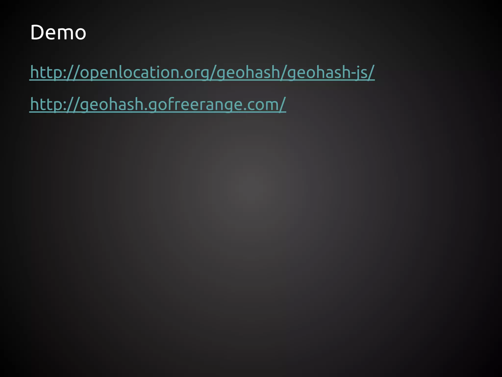 Demo
http://openlocation.org/geohash/geohash-js/
http://geohash.gofreerange.com/
 