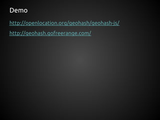 Demo
http://openlocation.org/geohash/geohash-js/
http://geohash.gofreerange.com/
 