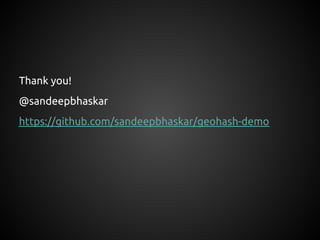 Thank you!
@sandeepbhaskar
https://github.com/sandeepbhaskar/geohash-demo
 