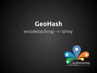 GeoHash
encode(lat/long) --> 'string'
 