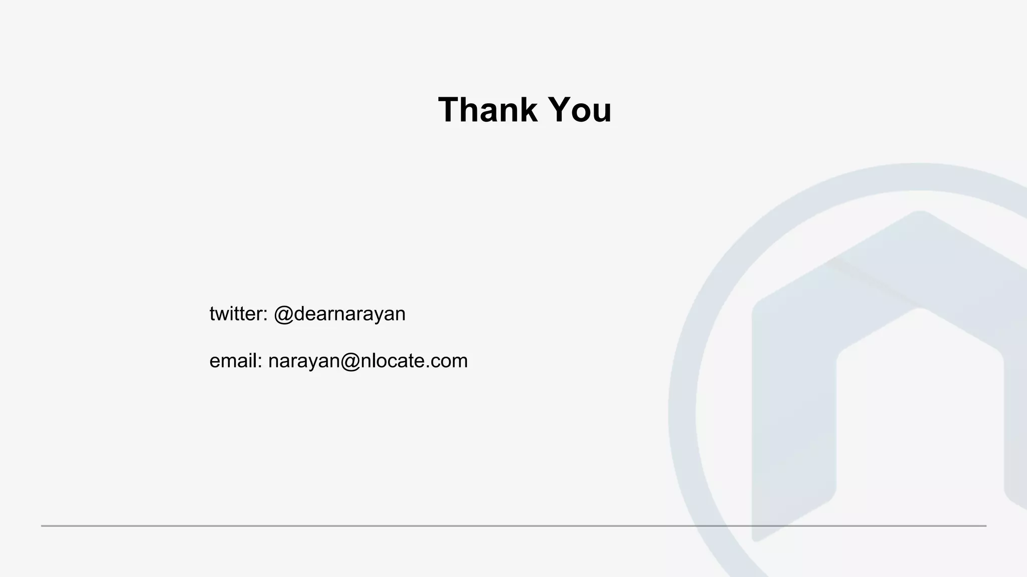 Thank You
twitter: @dearnarayan
email: narayan@nlocate.com
 