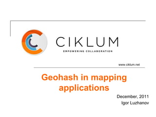 Geohash in mapping applications December, 2011 Igor Luzhanov 