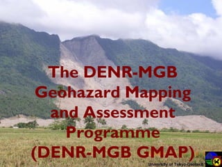 The DENR-MGB
 Geohazard Mapping
  and Assessment
    Programme
(DENR-MGB GMAP)
 