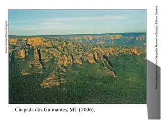 ParteintegrantedaobraGeografiaHomemeEspaço,EditoraSaraiva
Chapada dos Guimarães, MT (2006).
RenatoSoares/PulsarImagens
 