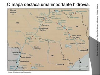 ParteintegrantedaobraGeografiaHomemeEspaço,EditoraSaraiva
O mapa destaca uma importante hidrovia.O mapa destaca uma importante hidrovia.
Fonte: Ministério dos Transportes.
 